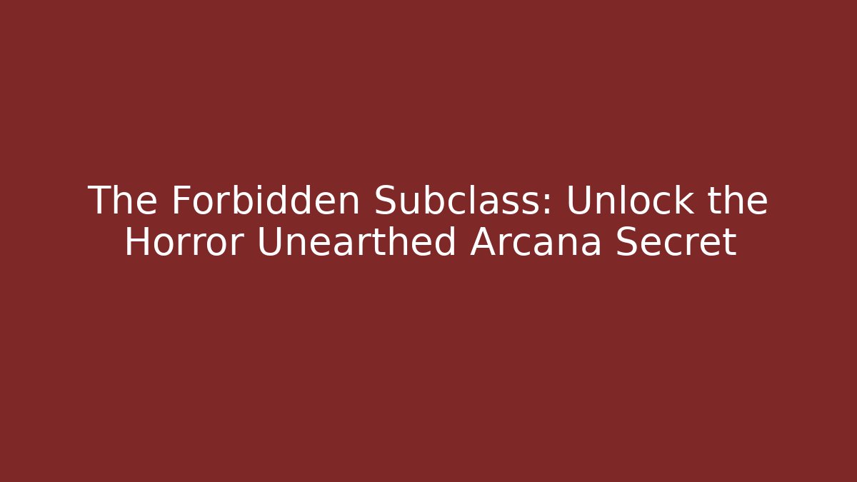 The Forbidden Subclass: Unlock the Horror Unearthed Arcana Secret