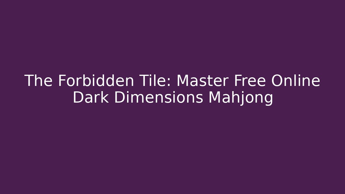 The Forbidden Tile: Master Free Online Dark Dimensions Mahjong