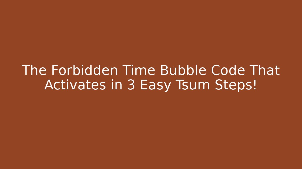 The Forbidden Time Bubble Code That Activates in 3 Easy Tsum Steps!