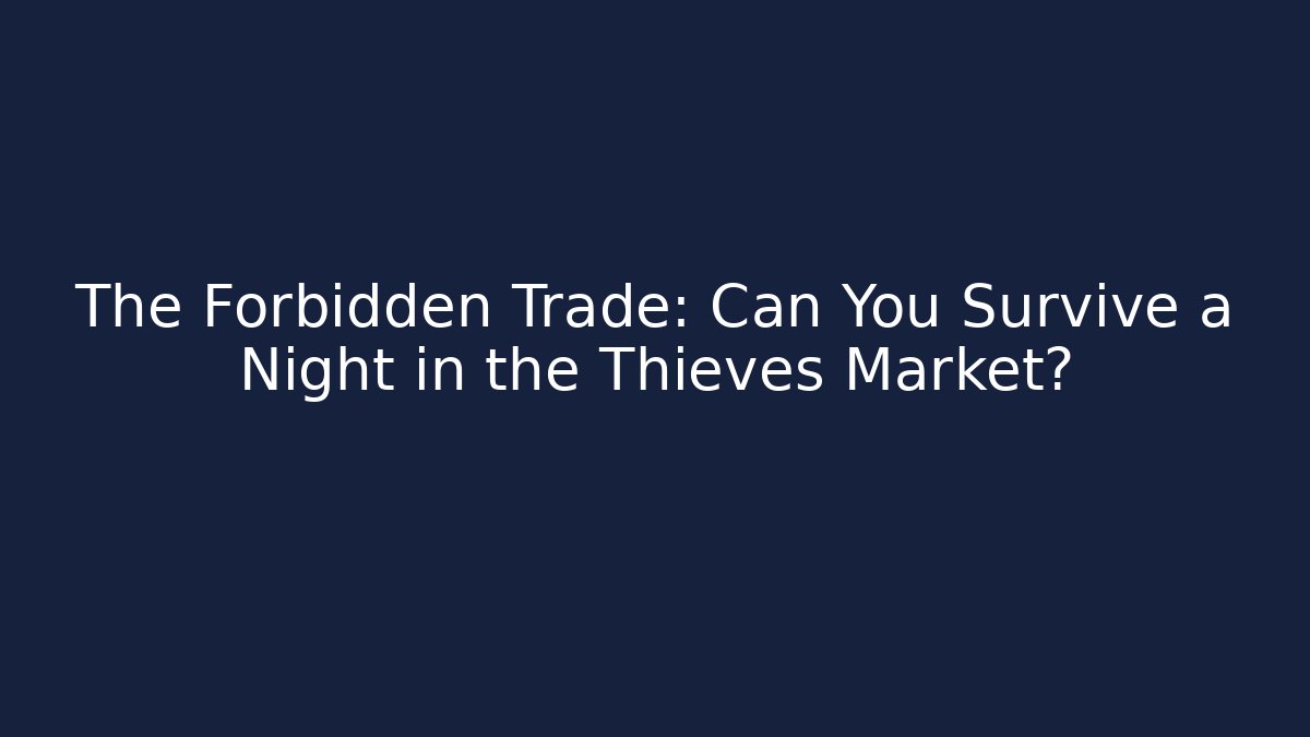 The Forbidden Trade: Can You Survive a Night in the Thieves Market?