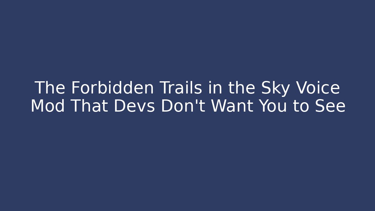 The Forbidden Trails in the Sky Voice Mod That Devs Don't Want You to See