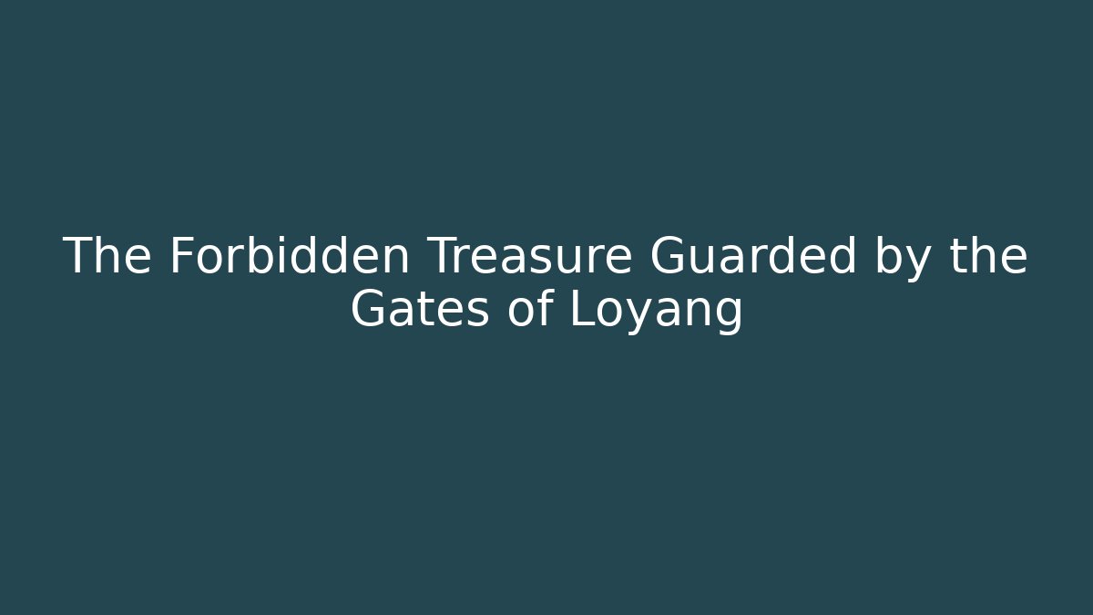 The Forbidden Treasure Guarded by the Gates of Loyang