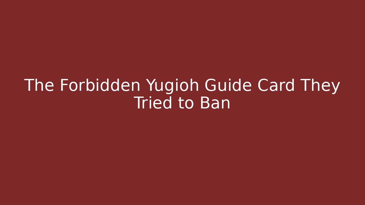 The Forbidden Yugioh Guide Card They Tried to Ban