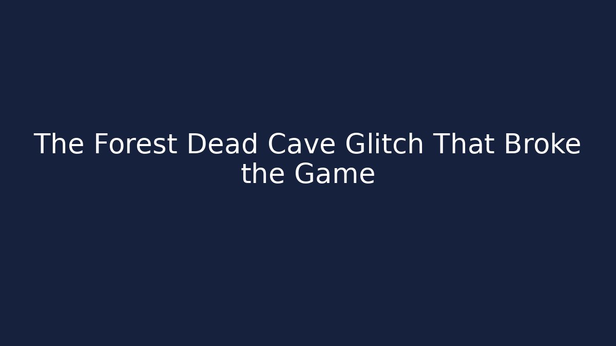 The Forest Dead Cave Glitch That Broke the Game