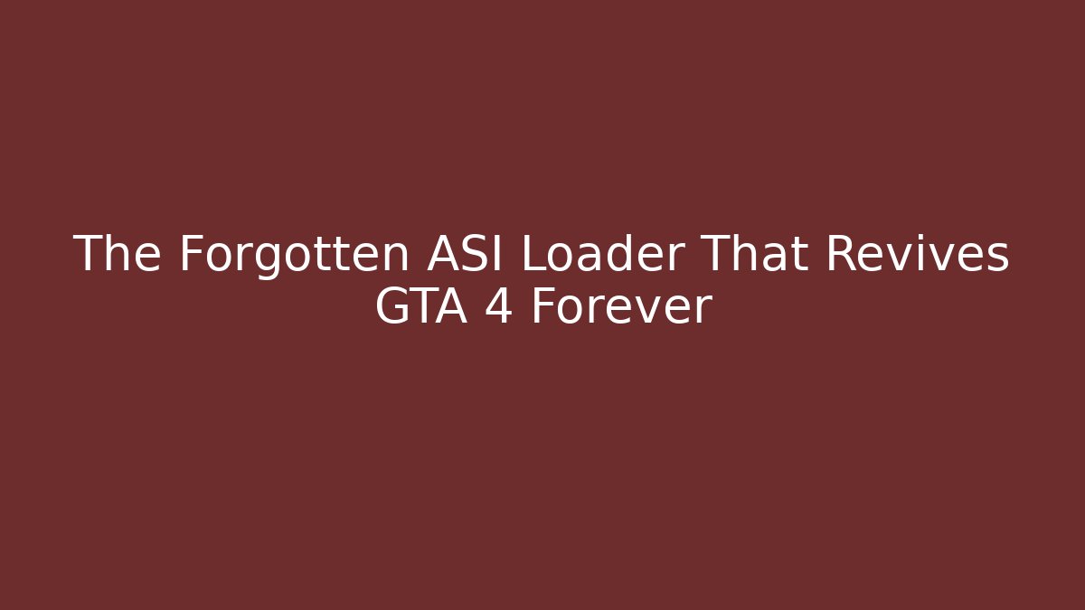 The Forgotten ASI Loader That Revives GTA 4 Forever