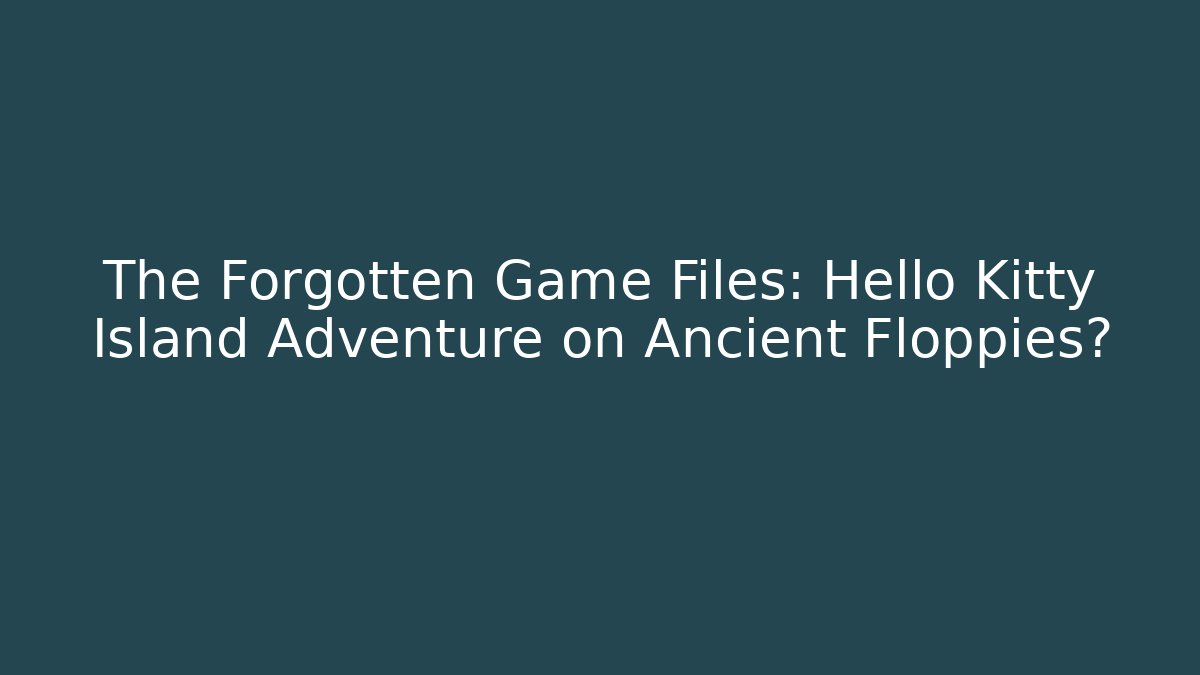 The Forgotten Game Files: Hello Kitty Island Adventure on Ancient Floppies?