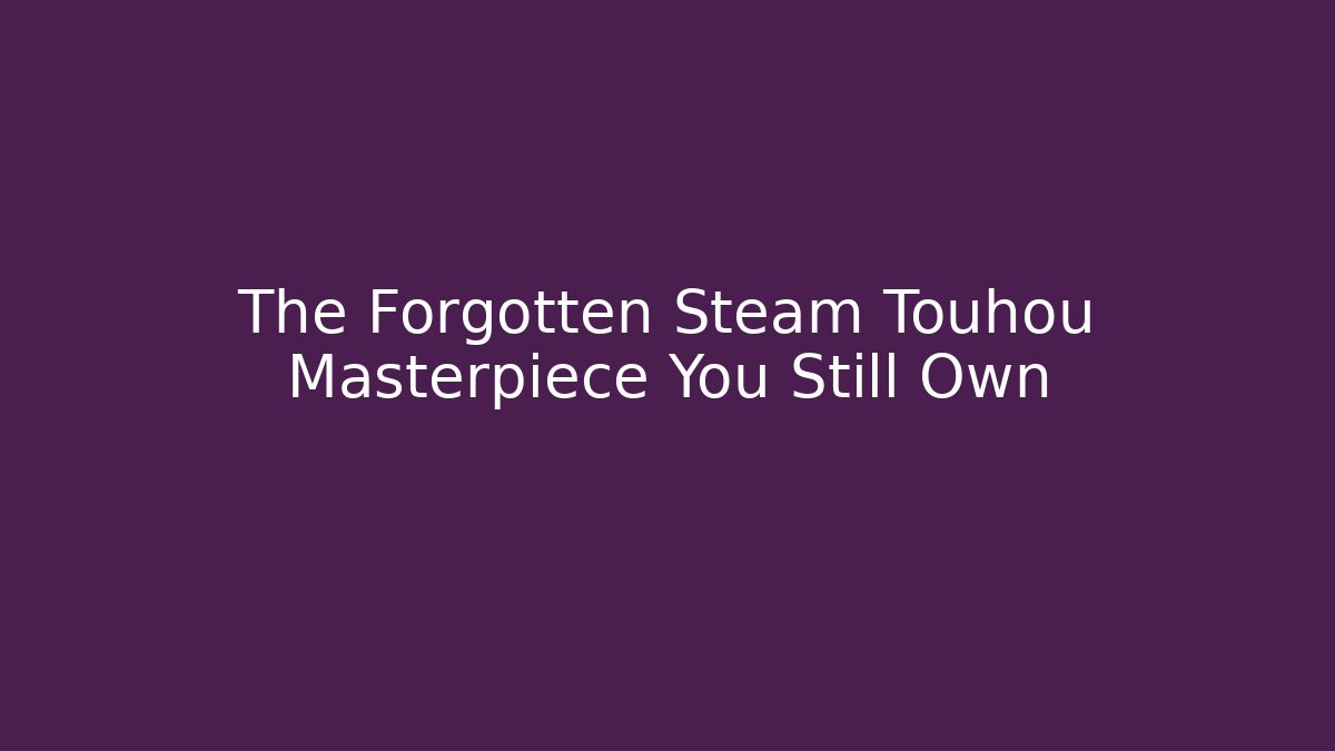 The Forgotten Steam Touhou Masterpiece You Still Own