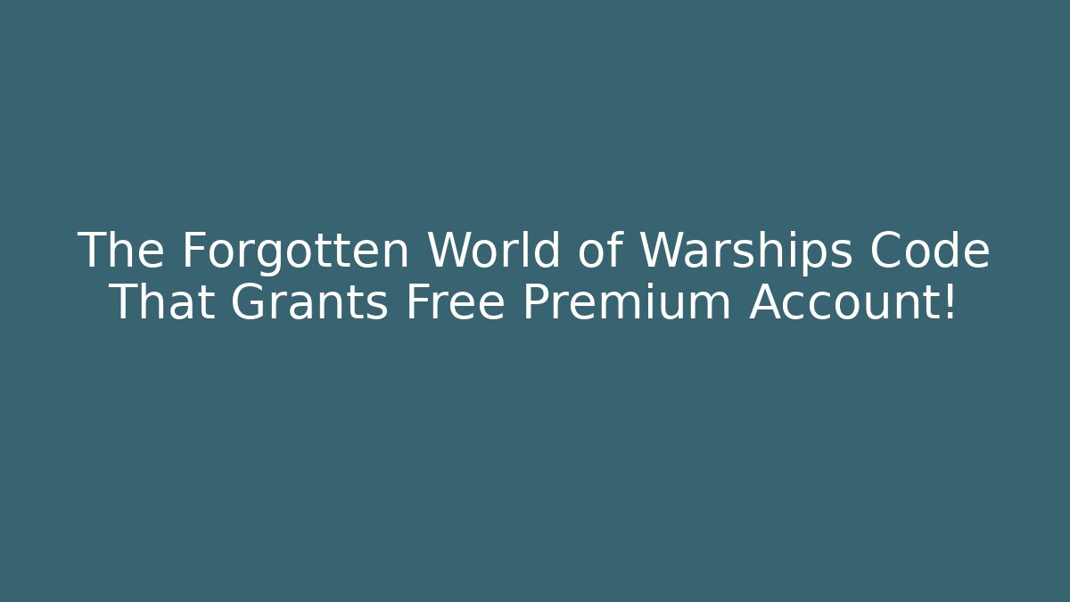 The Forgotten World of Warships Code That Grants Free Premium Account!