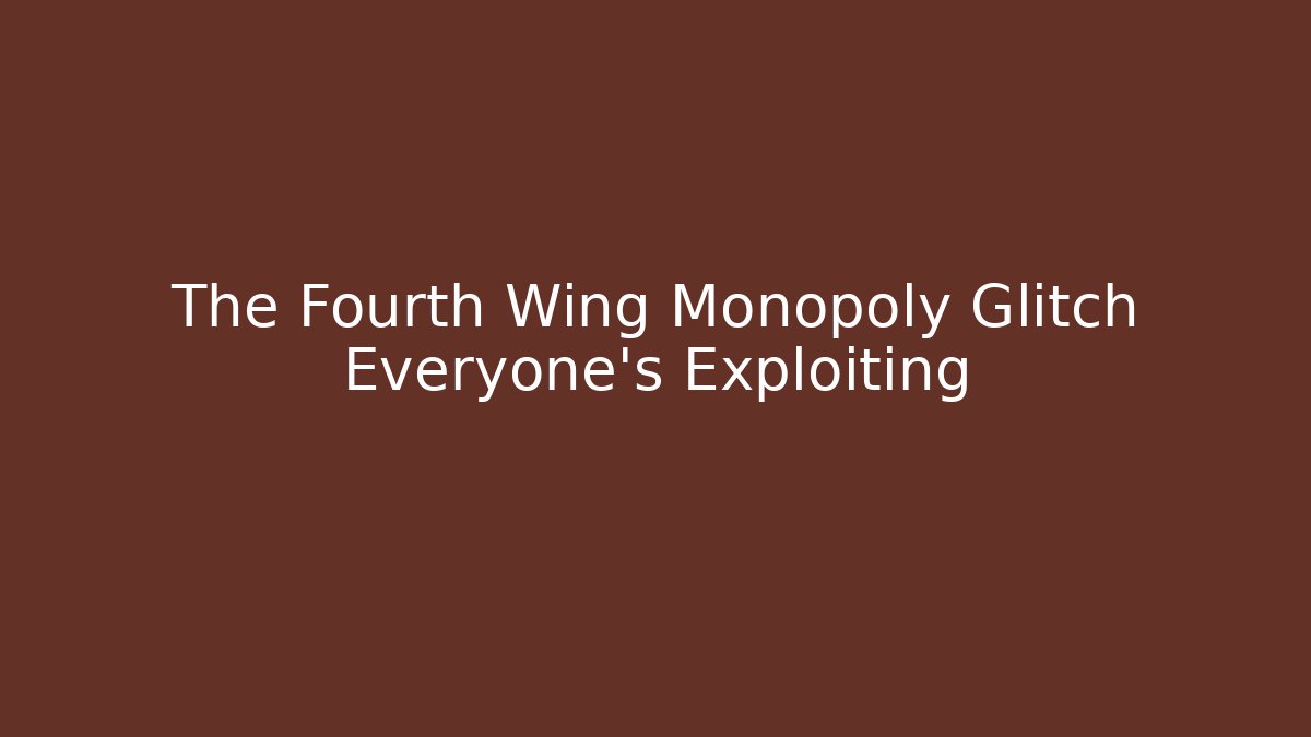 The Fourth Wing Monopoly Glitch Everyone's Exploiting