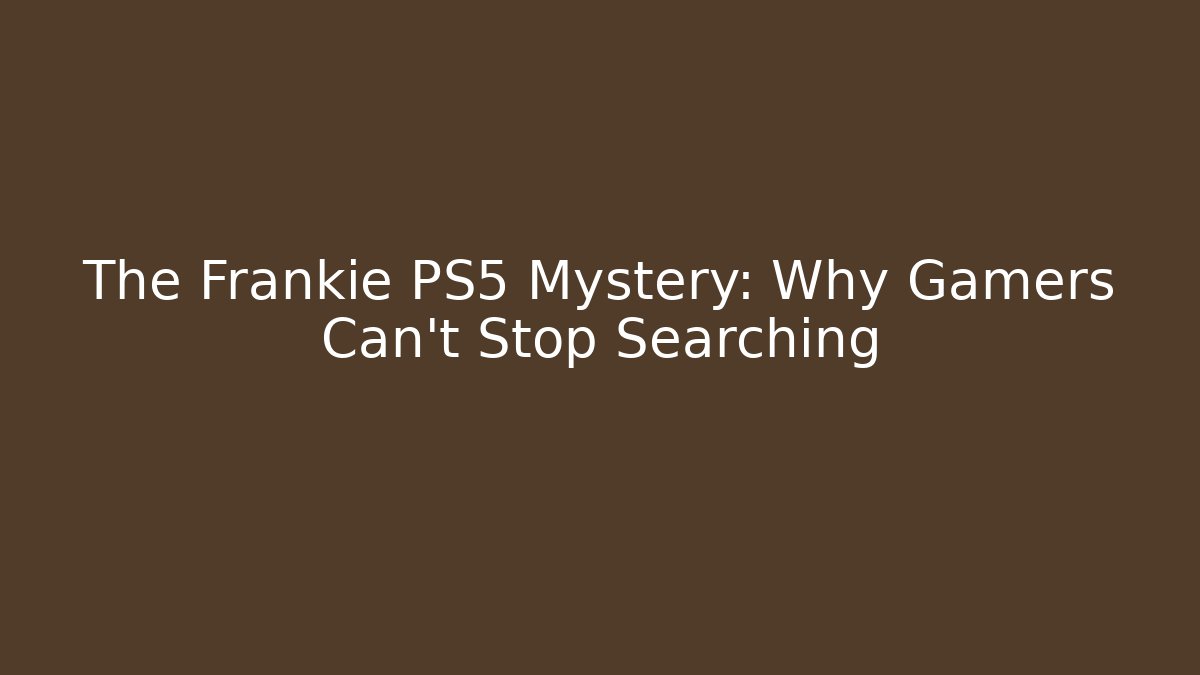 The Frankie PS5 Mystery: Why Gamers Can't Stop Searching