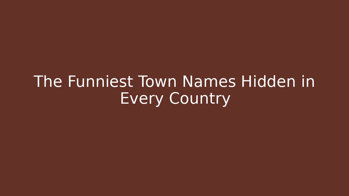 The Funniest Town Names Hidden in Every Country