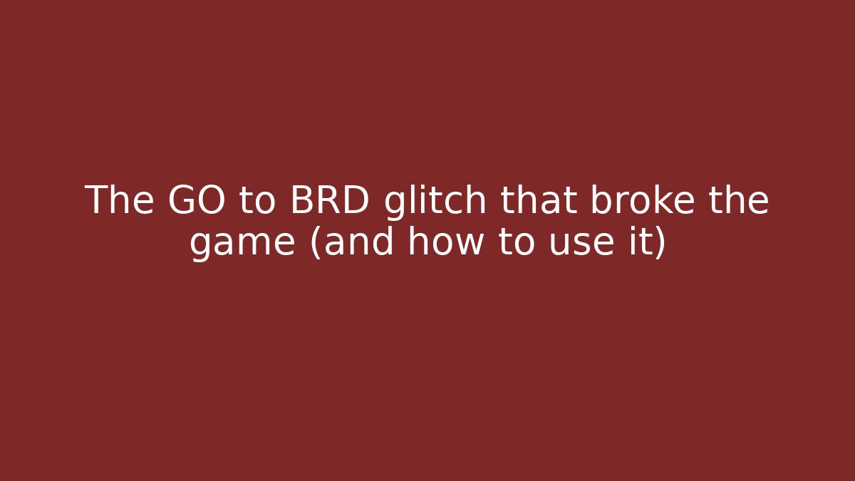 The GO to BRD glitch that broke the game (and how to use it)