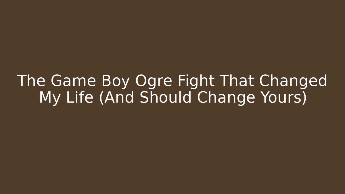 The Game Boy Ogre Fight That Changed My Life (And Should Change Yours)