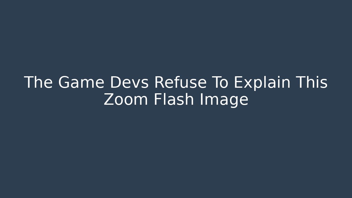 The Game Devs Refuse To Explain This Zoom Flash Image - Smart Esu