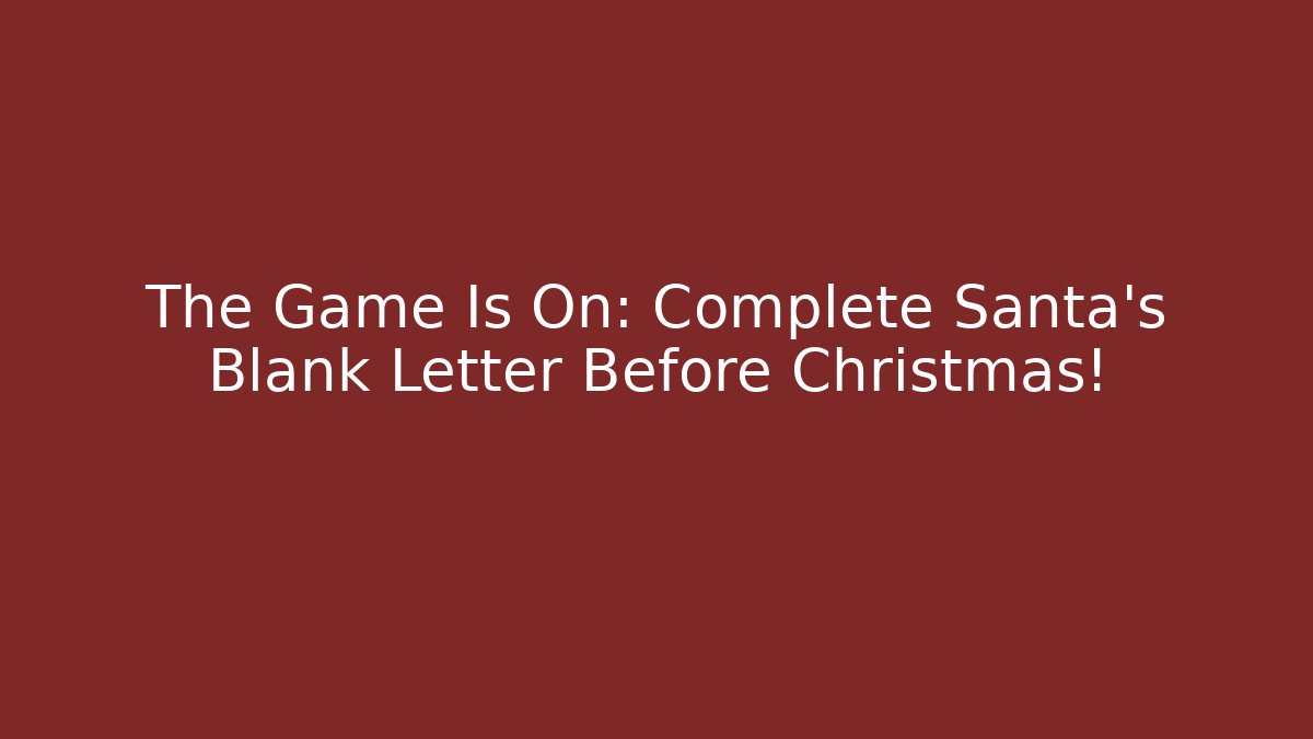 The Game Is On: Complete Santa’s Blank Letter Before Christmas!