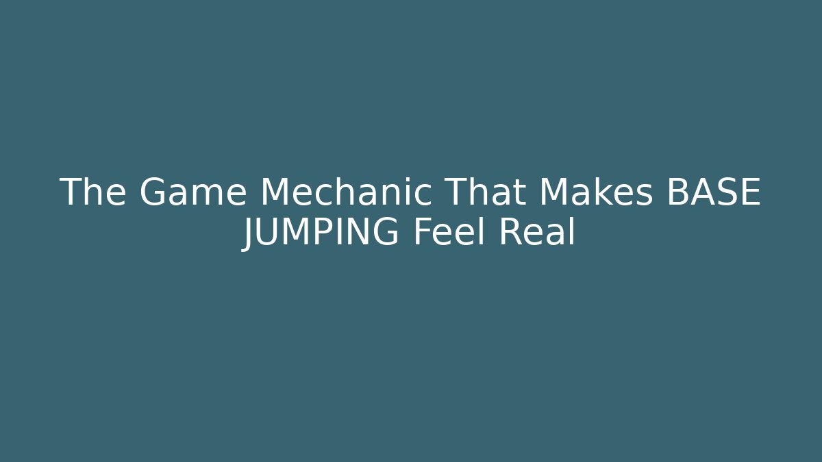 The Game Mechanic That Makes BASE JUMPING Feel Real