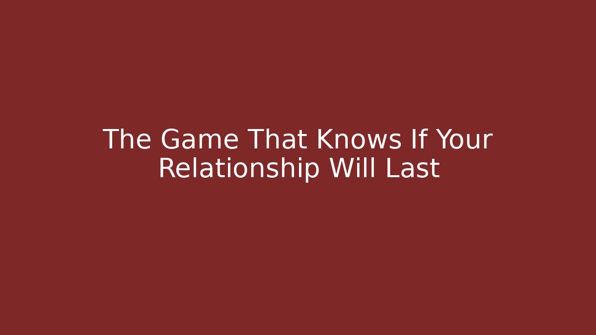 The Game That Knows If Your Relationship Will Last - Smart Esu