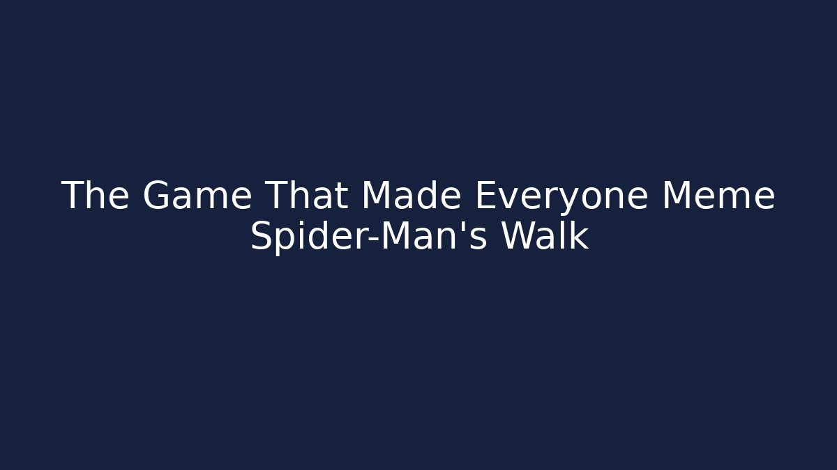 The Game That Made Everyone Meme Spider-Man's Walk