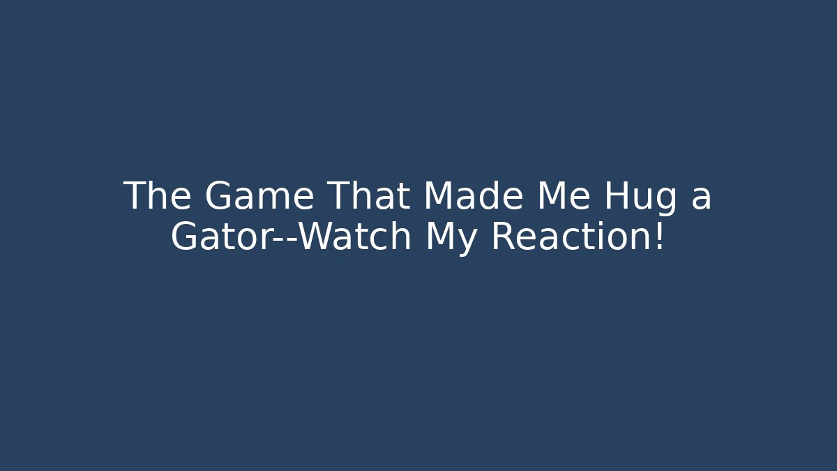 The Game That Made Me Hug a Gator—Watch My Reaction!