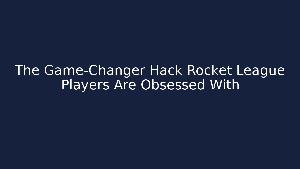 The Game-Changer Hack Rocket League Players Are Obsessed With - Smart Esu