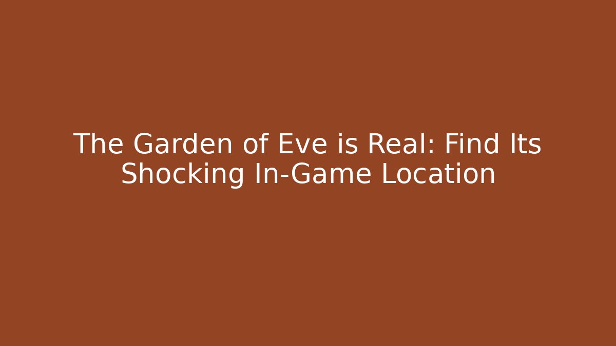 The Garden of Eve is Real: Find Its Shocking In-Game Location