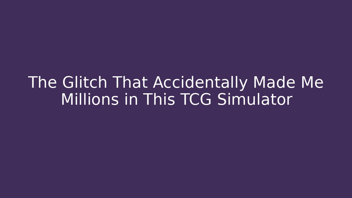 The Glitch That Accidentally Made Me Millions in This TCG Simulator