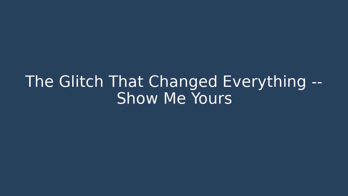 The Glitch That Changed Everything — Show Me Yours - Smart Esu