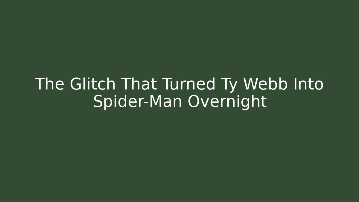 The Glitch That Turned Ty Webb Into Spider-Man Overnight