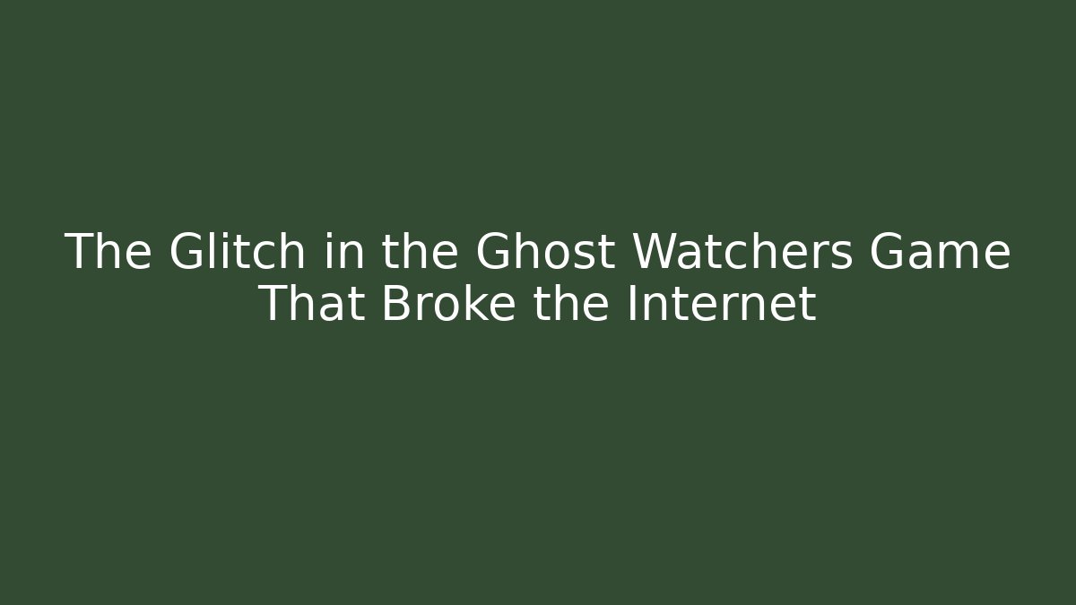 The Glitch in the Ghost Watchers Game That Broke the Internet