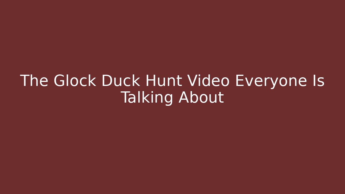 The Glock Duck Hunt Video Everyone Is Talking About