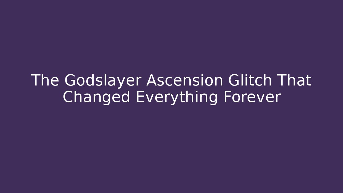 The Godslayer Ascension Glitch That Changed Everything Forever