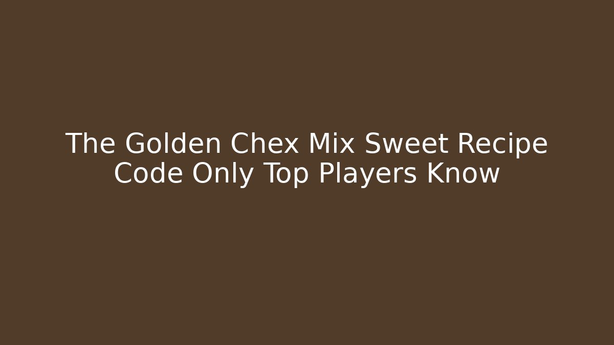 The Golden Chex Mix Sweet Recipe Code Only Top Players Know - Smart Esu