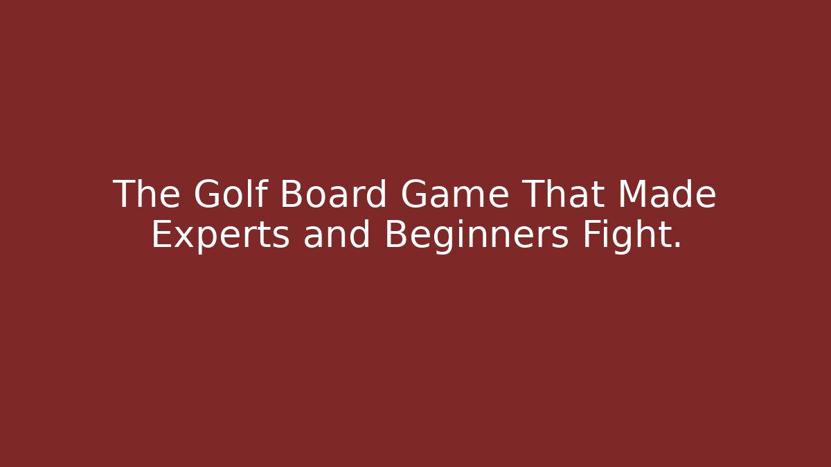 The Golf Board Game That Made Experts and Beginners Fight.