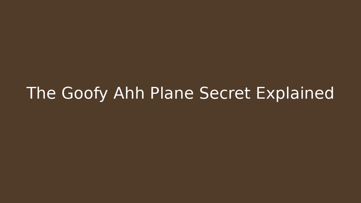 The Goofy Ahh Plane Secret Explained