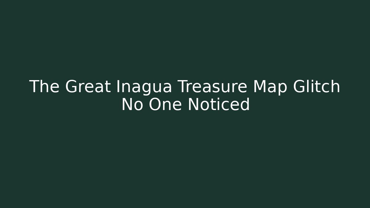 The Great Inagua Treasure Map Glitch No One Noticed