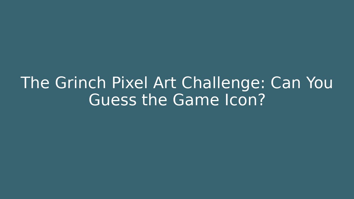 The Grinch Pixel Art Challenge: Can You Guess the Game Icon?