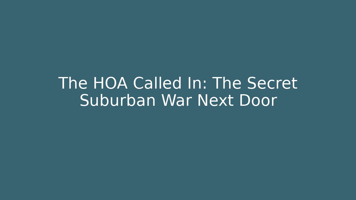 The HOA Called In: The Secret Suburban War Next Door