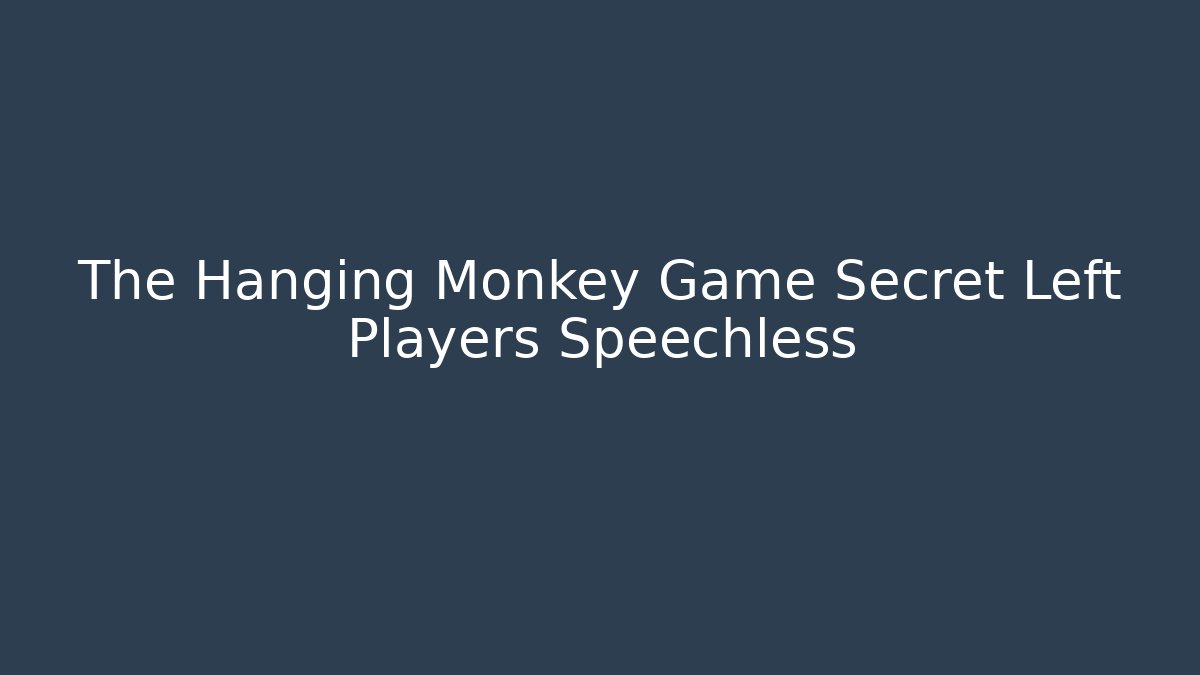 The Hanging Monkey Game Secret Left Players Speechless - Smart Esu