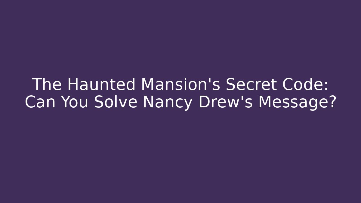 The Haunted Mansion's Secret Code: Can You Solve Nancy Drew's Message? - Smart Esu