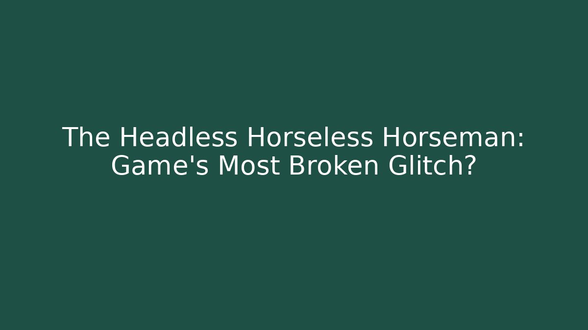 The Headless Horseless Horseman: Game's Most Broken Glitch?