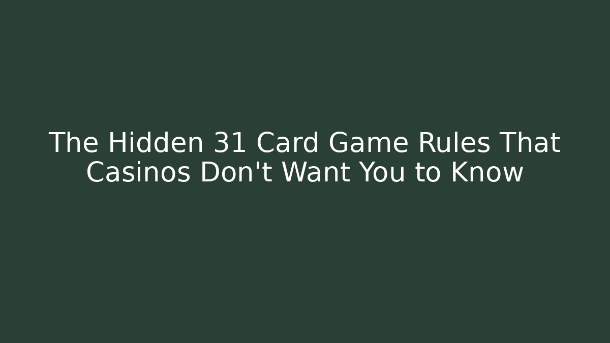 The Hidden 31 Card Game Rules That Casinos Don’t Want You to Know