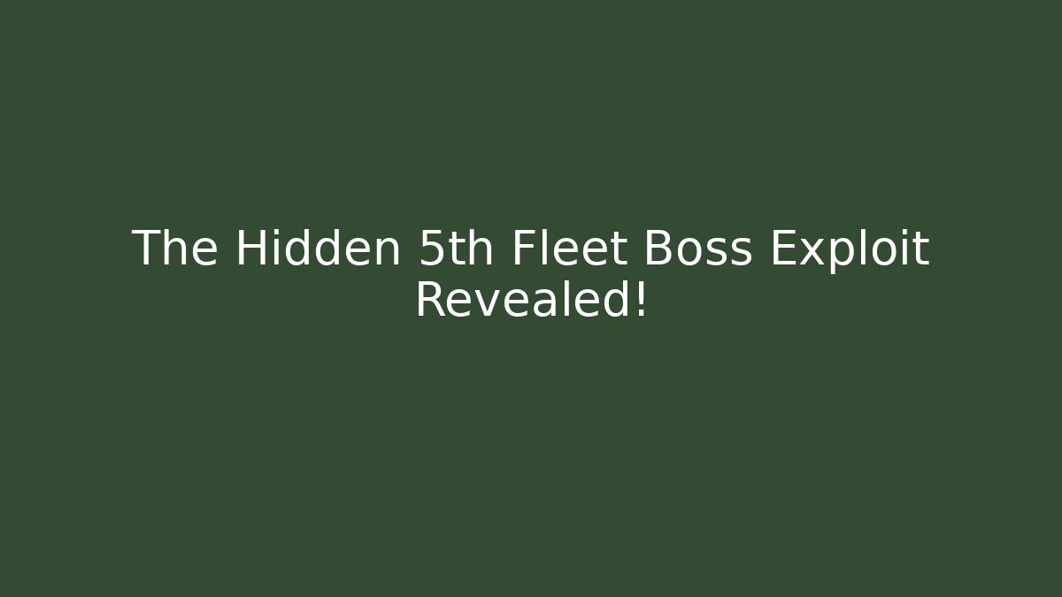 The Hidden 5th Fleet Boss Exploit Revealed!