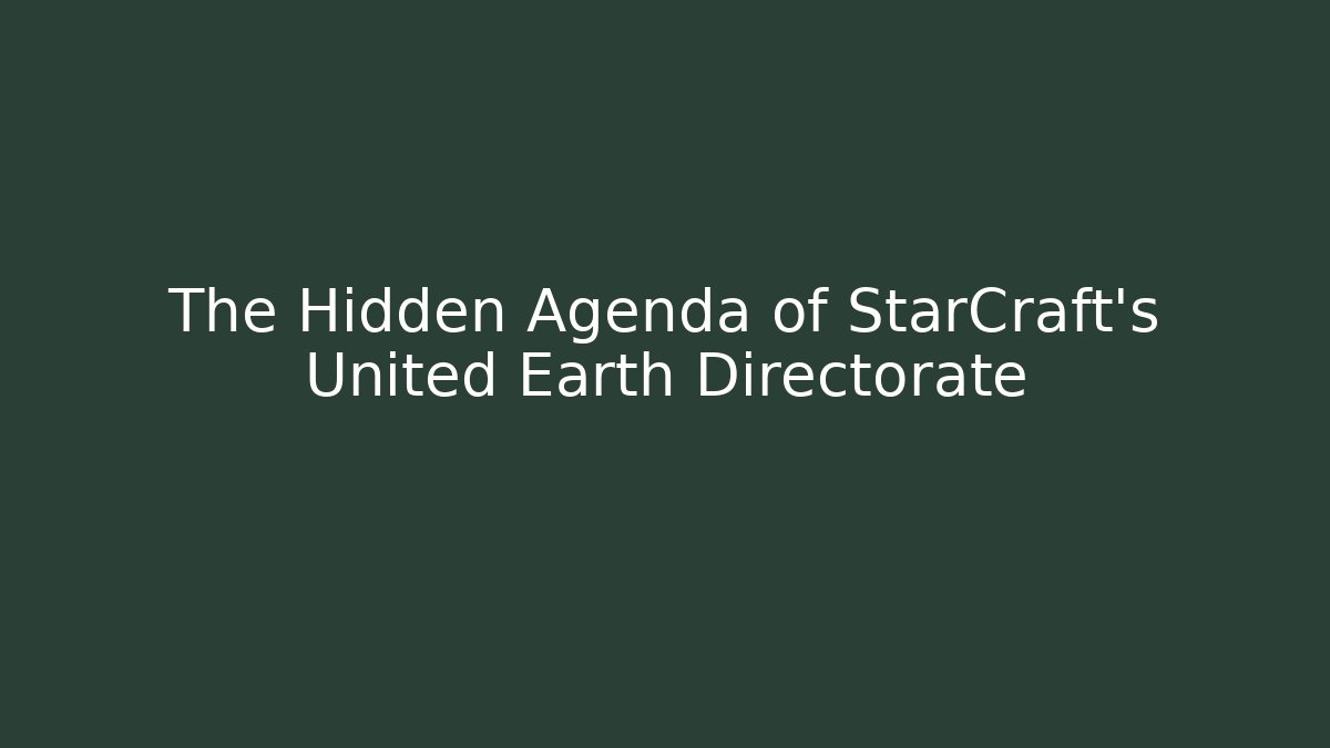 The Hidden Agenda of StarCraft's United Earth Directorate
