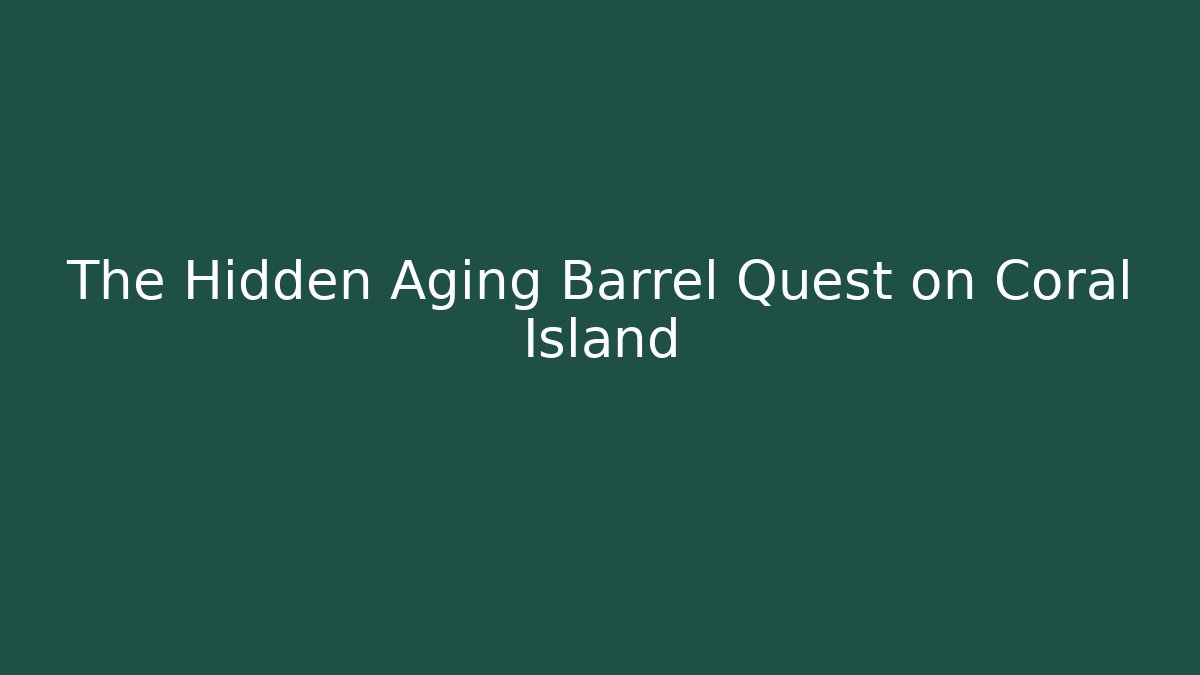 The Hidden Aging Barrel Quest on Coral Island