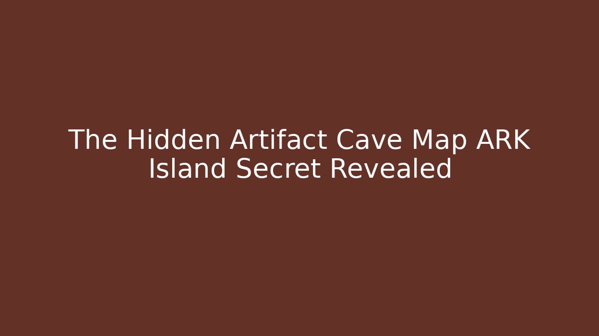 The Hidden Artifact Cave Map ARK Island Secret Revealed
