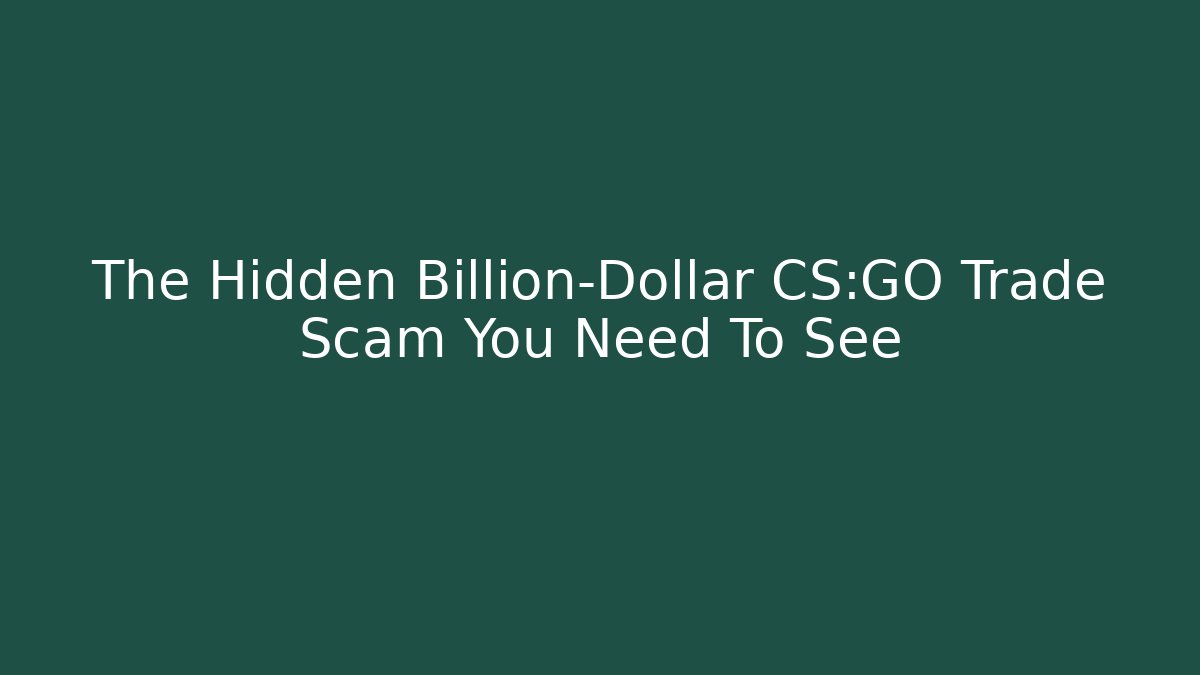 The Hidden Billion-Dollar CS:GO Trade Scam You Need To See