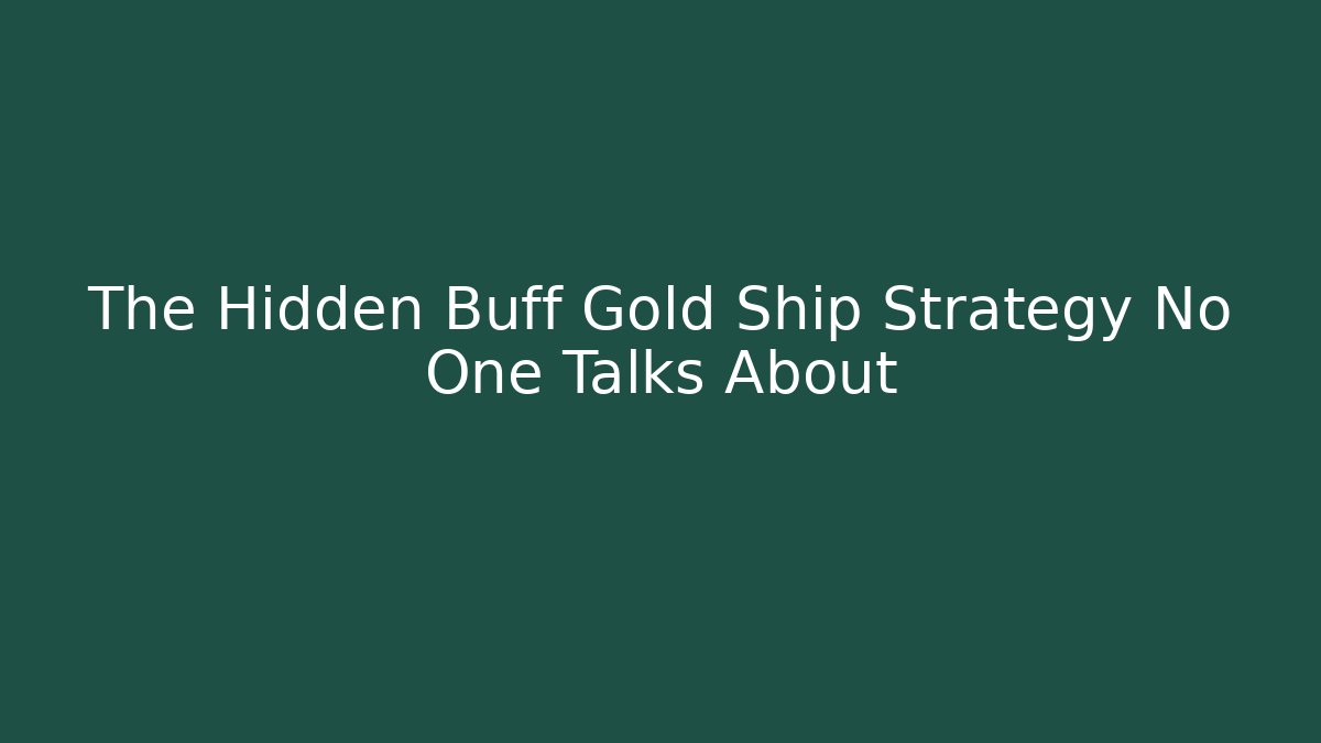 The Hidden Buff Gold Ship Strategy No One Talks About