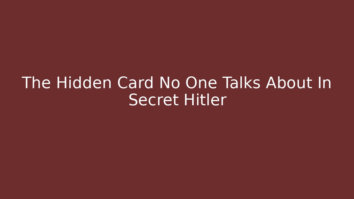 The Hidden Card No One Talks About In Secret Hitler