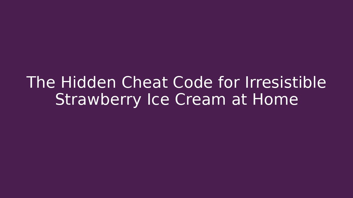 The Hidden Cheat Code for Irresistible Strawberry Ice Cream at Home
