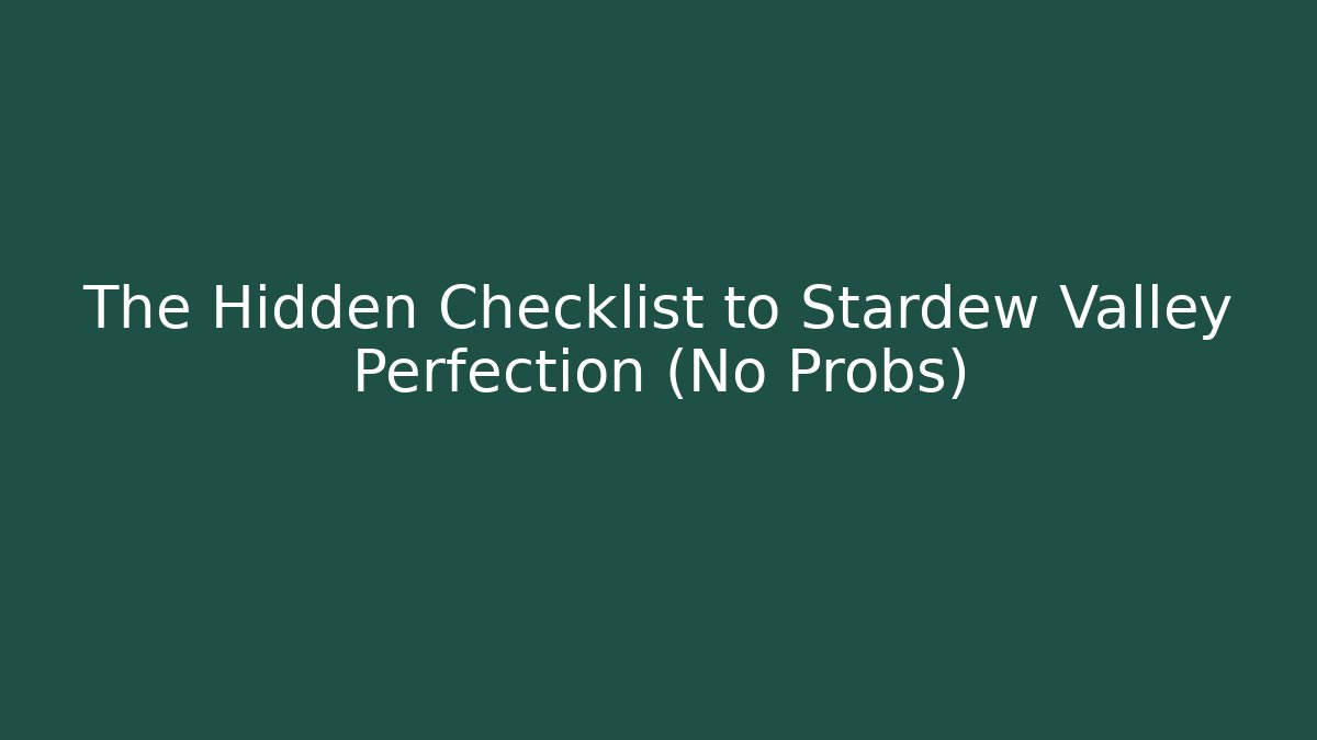 The Hidden Checklist to Stardew Valley Perfection (No Probs)